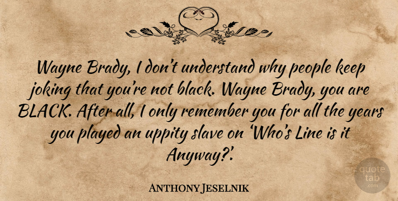 Anthony Jeselnik Quote About Remember You, Remembers You, Years: Wayne Brady I Dont Understand...