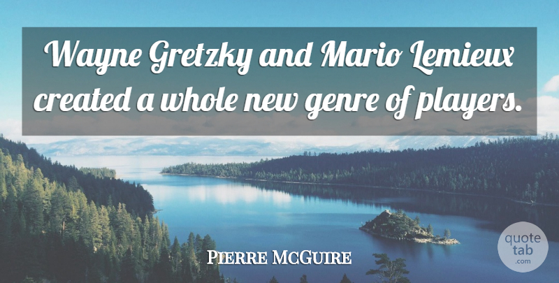 Pierre McGuire Quote About Created, Genre, Gretzky, Mario, Wayne: Wayne Gretzky And Mario Lemieux...