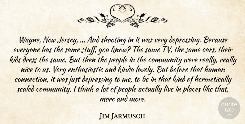 Jim Jarmusch Quote About Community, Depressing, Dress, Human, Kids: Wayne New Jersey And Shooting...