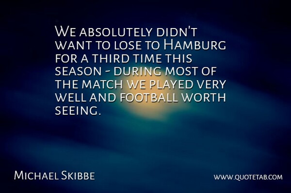 Michael Skibbe Quote About Absolutely, Football, Hamburg, Lose, Match: We Absolutely Didnt Want To...