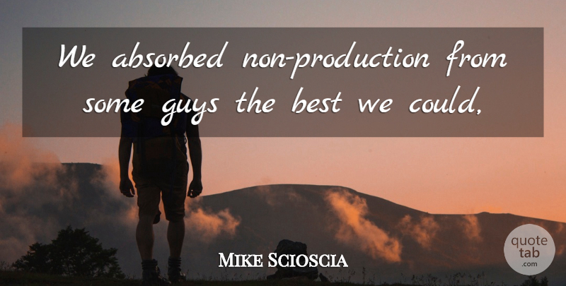 Mike Scioscia Quote About Best, Guys: We Absorbed Non Production From...