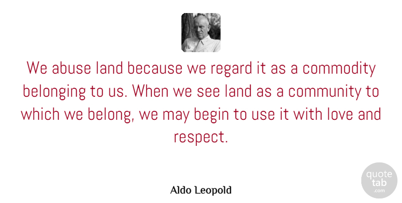 Aldo Leopold Quote About Inspiring, Respect, Nature: We Abuse Land Because We...