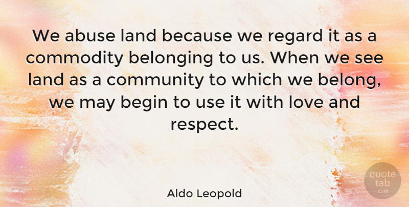 Aldo Leopold Quote About Inspiring, Respect, Nature: We Abuse Land Because We...