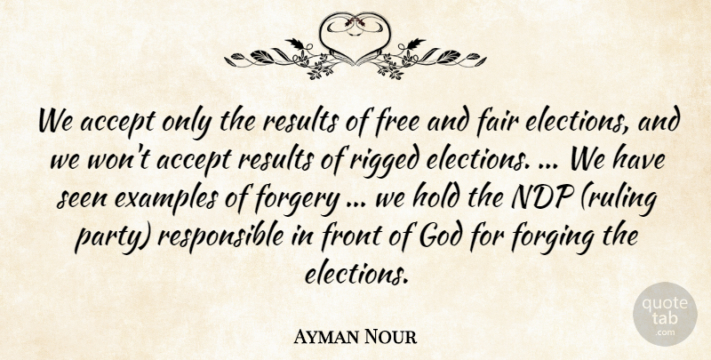 Ayman Nour Quote About Accept, Elections, Examples, Fair, Free: We Accept Only The Results...