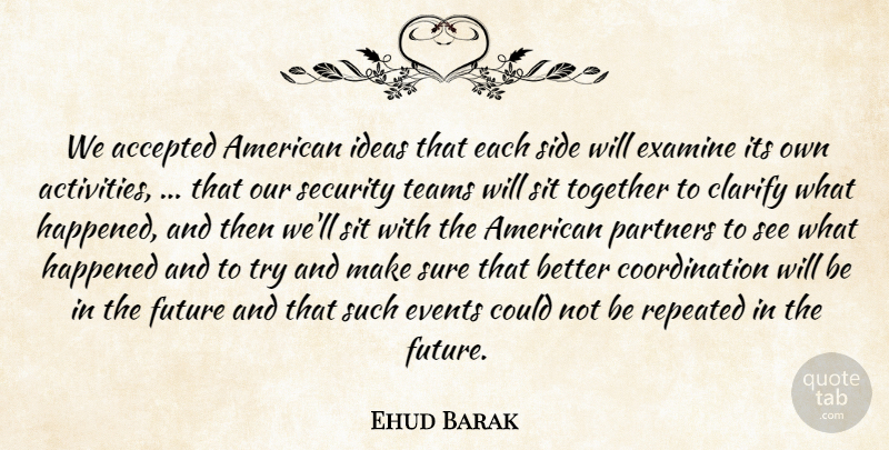 Ehud Barak Quote About Accepted, Clarify, Events, Examine, Future: We Accepted American Ideas That...