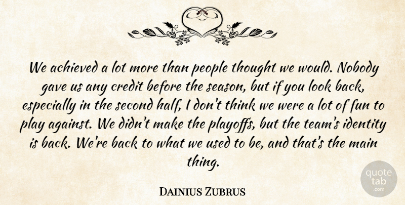 Dainius Zubrus Quote About Achieved, Credit, Fun, Gave, Identity: We Achieved A Lot More...