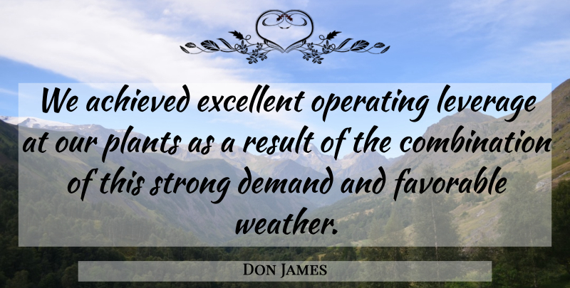 Don James Quote About Achieved, Demand, Excellent, Favorable, Leverage: We Achieved Excellent Operating Leverage...