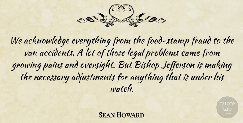 Sean Howard Quote About Accidents, Bishop, Came, Fraud, Growing: We Acknowledge Everything From The...