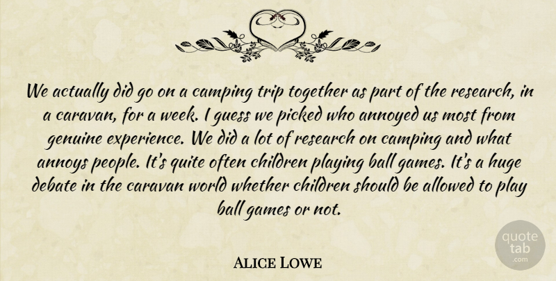 Alice Lowe Quote About Children, Games, Play: We Actually Did Go On...