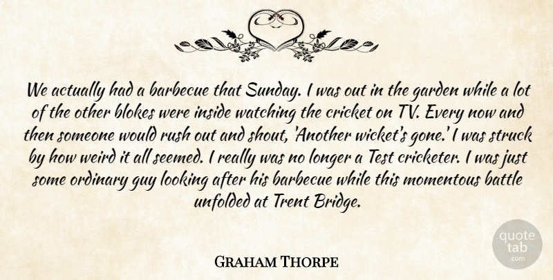 Graham Thorpe Quote About Barbecue, Battle, Cricket, Garden, Guy: We Actually Had A Barbecue...