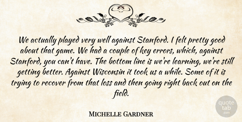 Michelle Gardner Quote About Against, Bottom, Couple, Felt, Good: We Actually Played Very Well...