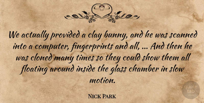 Nick Park Quote About Chamber, Clay, Floating, Glass, Inside: We Actually Provided A Clay...