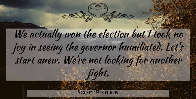 Scott Plotkin Quote About Election, Governor, Joy, Looking, Seeing: We Actually Won The Election...