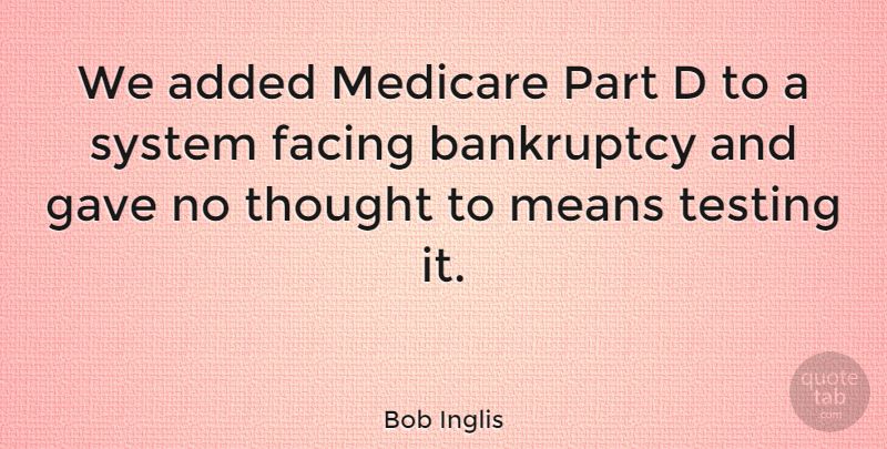 Bob Inglis Quote About Mean, Medicare, Testing: We Added Medicare Part D...