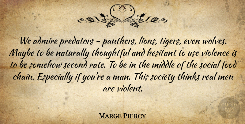 Marge Piercy Quote About Real, Thoughtful, Men: We Admire Predators Panthers Lions...