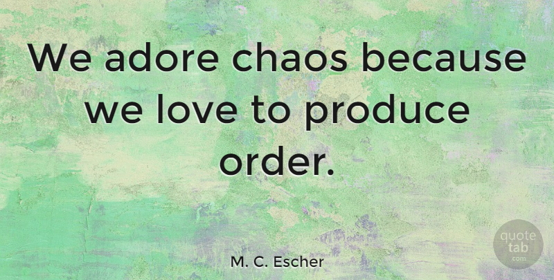 M. C. Escher Quote About Inspirational, Life, Order: We Adore Chaos Because We...