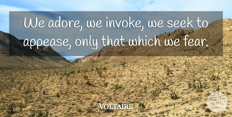 Voltaire Quote About Anxiety, Adore, Invoke: We Adore We Invoke We...