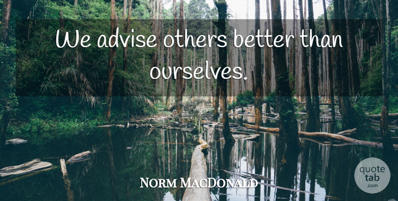 Norm MacDonald Quote About Advice, Advise: We Advise Others Better Than...
