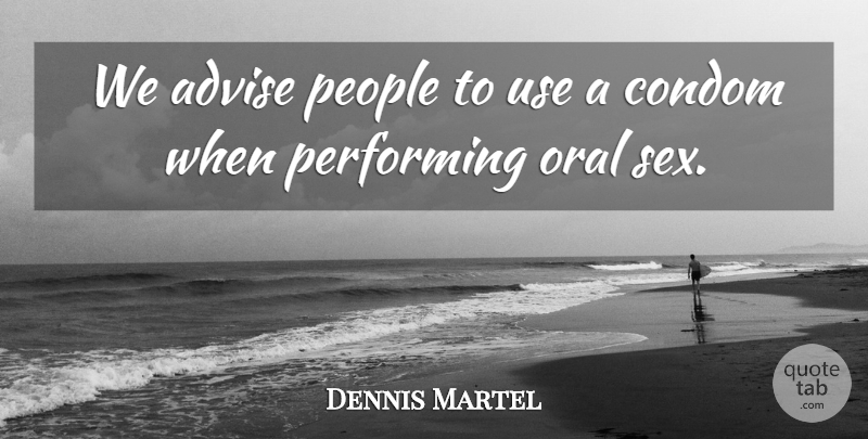 Dennis Martel Quote About Advise, Oral, People, Performing: We Advise People To Use...