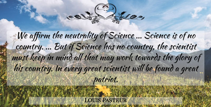 Louis Pasteur Quote About Country, Hard Work, Mind: We Affirm The Neutrality Of...