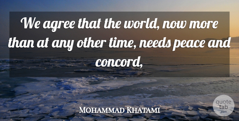 Mohammad Khatami Quote About Agree, Needs, Peace: We Agree That The World...