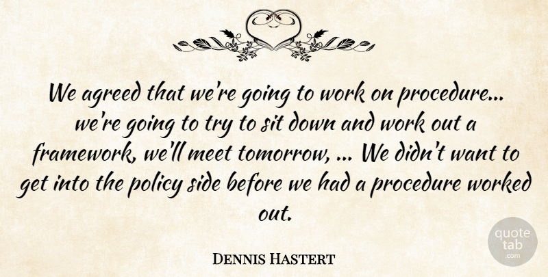 Dennis Hastert Quote About Agreed, Meet, Policy, Procedure, Side: We Agreed That Were Going...