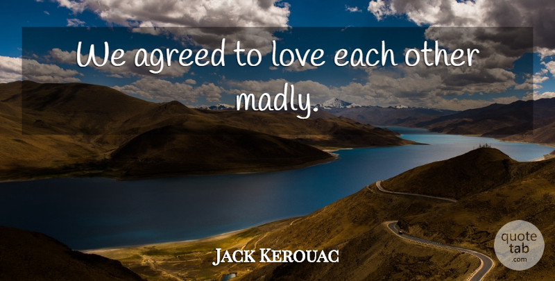 Jack Kerouac Quote About Love Each Other: We Agreed To Love Each...
