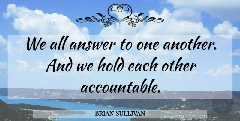 Brian Sullivan Quote About Answer, Hold: We All Answer To One...
