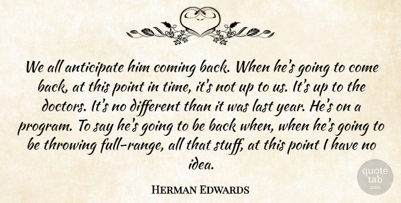 Herman Edwards Quote About Anticipate, Coming, Last, Point, Throwing: We All Anticipate Him Coming...