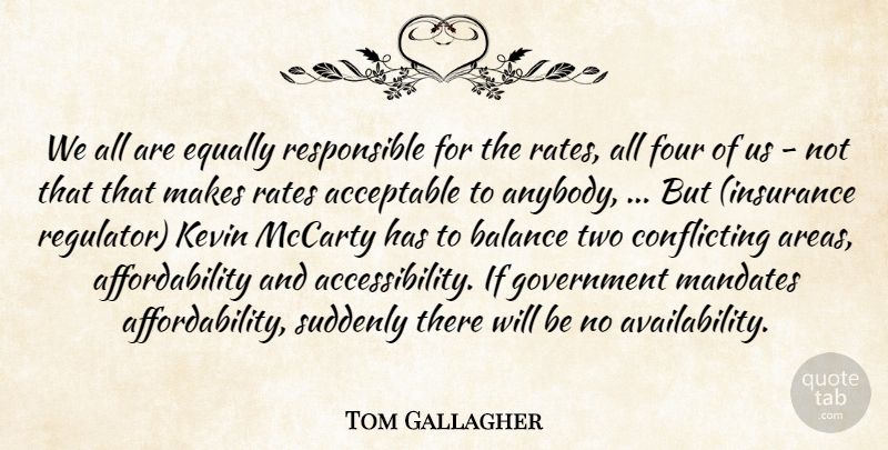 Tom Gallagher Quote About Acceptable, Balance, Equally, Four, Government: We All Are Equally Responsible...