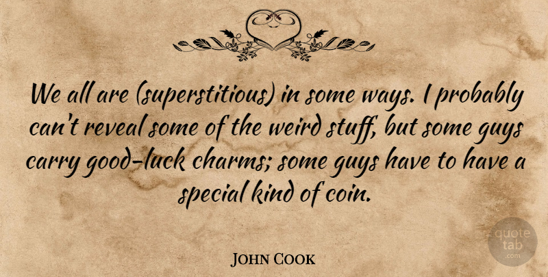 John Cook Quote About Carry, Guys, Reveal, Special, Weird: We All Are Superstitious In...