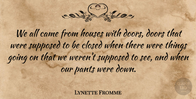 Lynette Fromme Quote About Doors, House, Pants: We All Came From Houses...