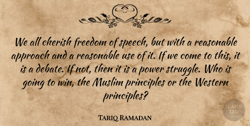 Tariq Ramadan Quote About Approach, Cherish, Freedom, Muslim, Power: We All Cherish Freedom Of...