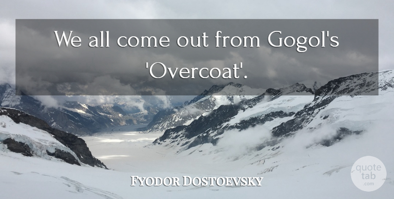 Fyodor Dostoevsky Quote About Gogol, Overcoat, Russian Literature: We All Come Out From...