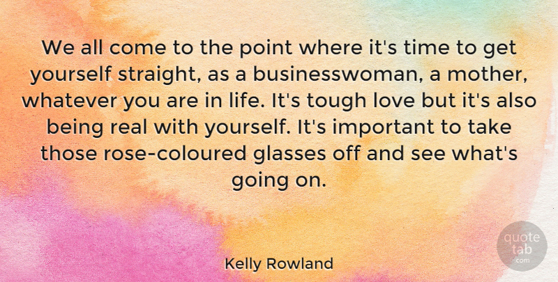 Kelly Rowland Quote About Glasses, Life, Love, Point, Time: We All Come To The...
