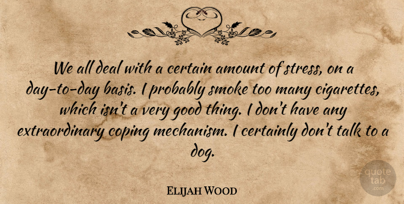 Elijah Wood Quote About Dog, Stress, Coping Mechanisms: We All Deal With A...