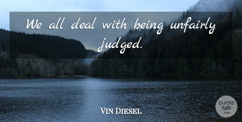Vin Diesel Quote About Deals, Diesel, Judged: We All Deal With Being...