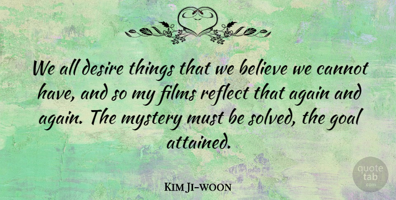 Kim Ji-woon Quote About Again, Believe, Cannot, Films, Reflect: We All Desire Things That...