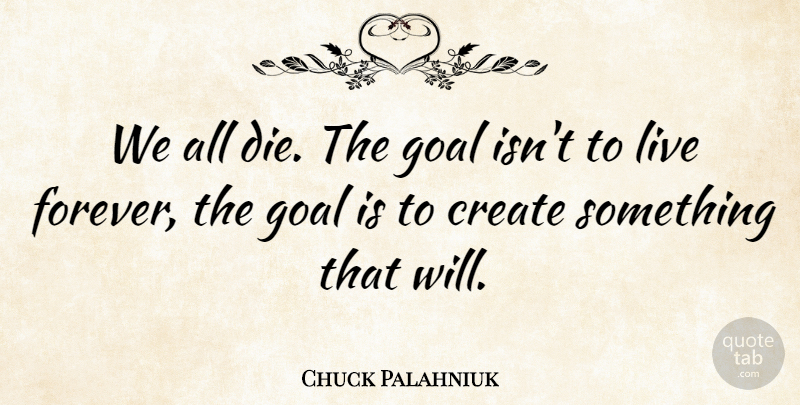 Chuck Palahniuk Quote About Inspirational, Life, Inspiring: We All Die The Goal...
