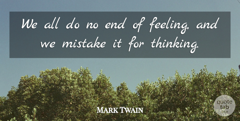 Mark Twain Quote About Mistake, Thinking, Feelings: We All Do No End...