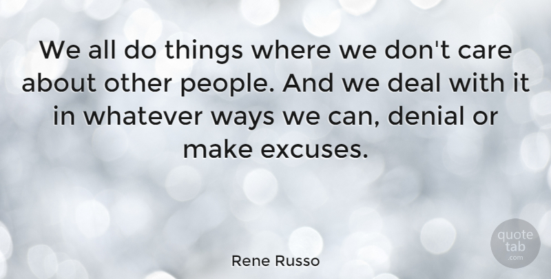 Rene Russo Quote About Deal, Ways, Whatever: We All Do Things Where...