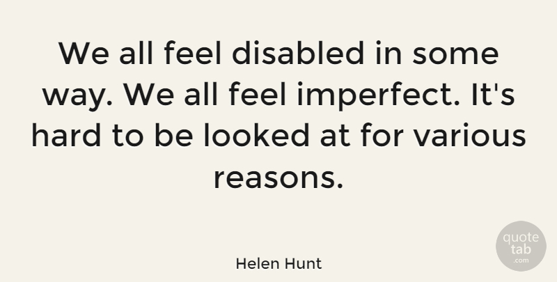 Helen Hunt Quote About Way, Imperfect, Reason: We All Feel Disabled In...