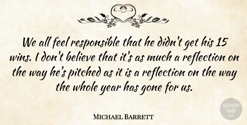 Michael Barrett Quote About Believe, Gone, Reflection, Year: We All Feel Responsible That...
