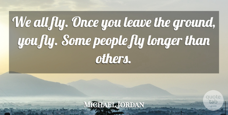 Michael Jordan Quote About Longer, People: We All Fly Once You...