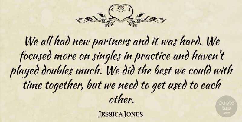 Jessica Jones Quote About Best, Doubles, Focused, Partners, Played: We All Had New Partners...