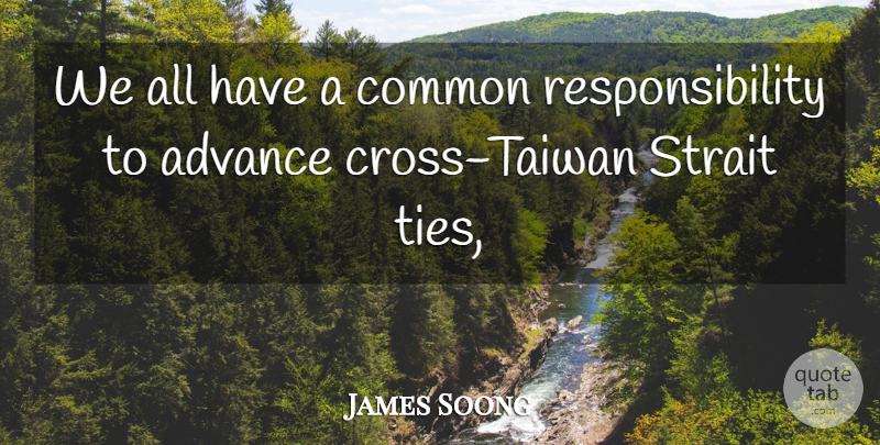 James Soong Quote About Advance, Common, Responsibility: We All Have A Common...