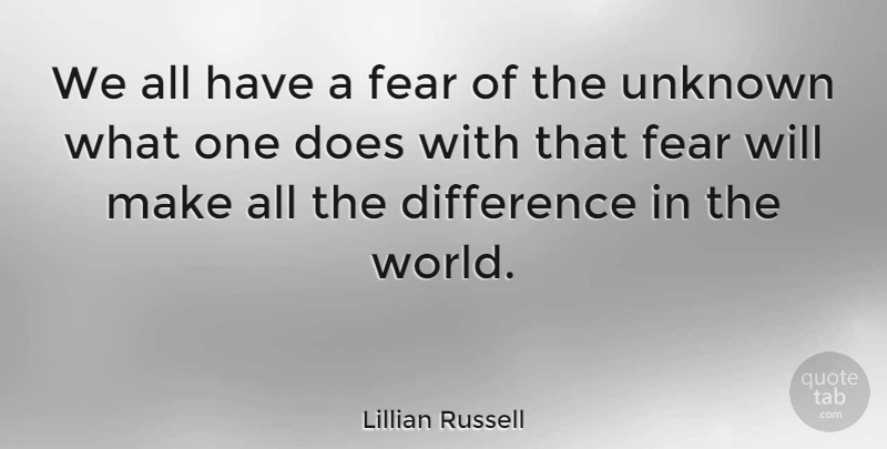 Lillian Russell Quote About Differences, Doe, World: We All Have A Fear...