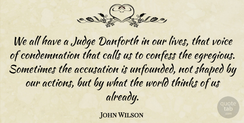 John Wilson Quote About Accusation, Calls, Confess, Judge, Shaped: We All Have A Judge...