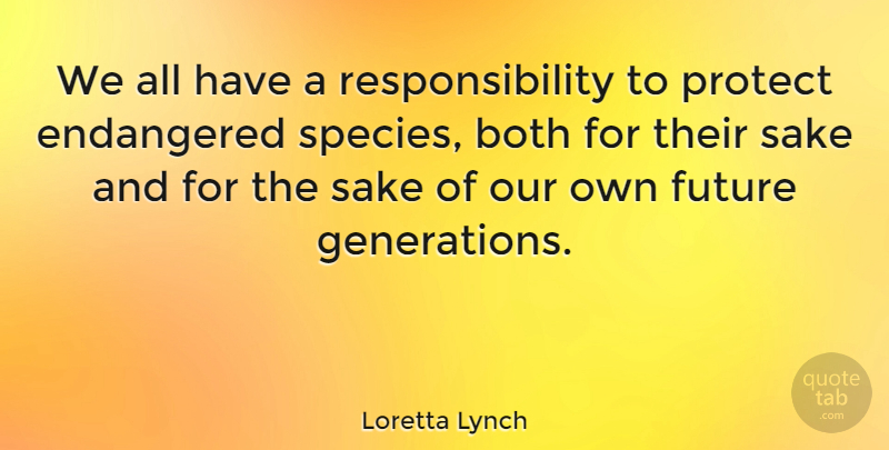 Loretta Lynch Quote About Responsibility, Sake, Generations: We All Have A Responsibility...