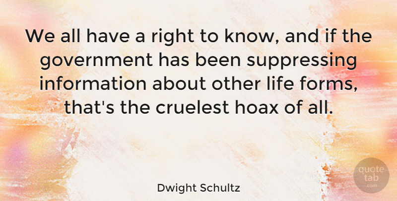 Dwight Schultz Quote About Government, Information, Hoaxes: We All Have A Right...